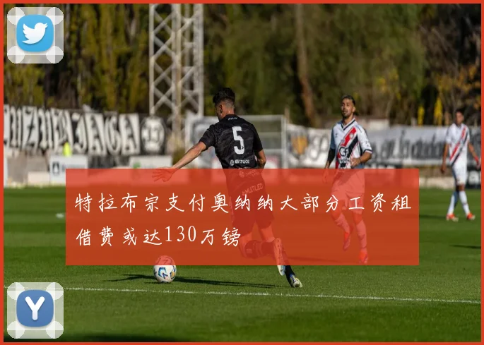 特拉布宗支付奥纳纳大部分工资租借费或达130万镑