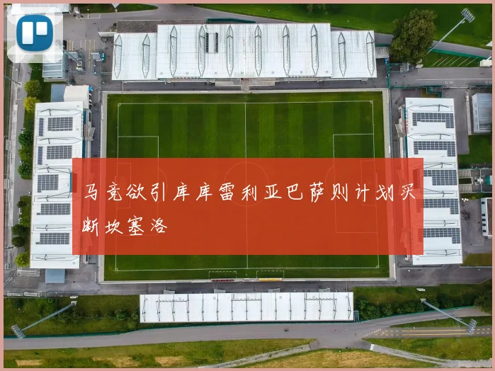 马竞欲引库库雷利亚巴萨则计划买断坎塞洛